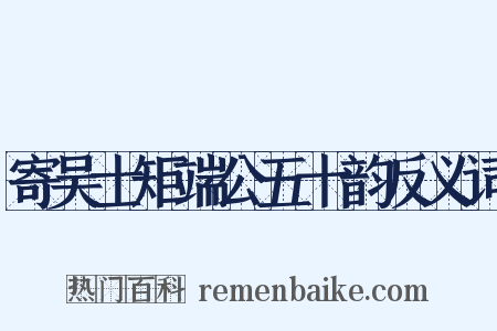 寄吴士矩端公五十韵反义词是什么意思的图片